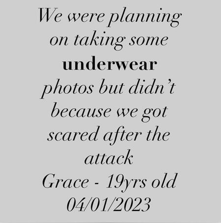 We were planning on taking some underwear photos but didn't because we got scared after the attack